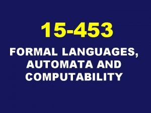 15 453 FORMAL LANGUAGES AUTOMATA AND COMPUTABILITY FIRST