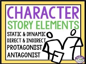 THE IMPORTANCE OF CHARACTER Characters help the reader