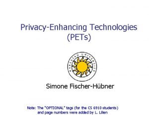 PrivacyEnhancing Technologies PETs Simone FischerHbner Note The OPTIONAL