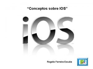 Conceptos sobre IOS Rogelio Ferreira Escutia Conceptos 2
