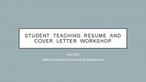 STUDENT TEACHING RESUME AND COVER LETTER WORKSHOP Fall
