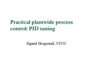 Practical plantwide process control PID tuning Sigurd Skogestad