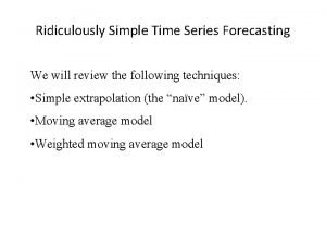 Ridiculously Simple Time Series Forecasting We will review