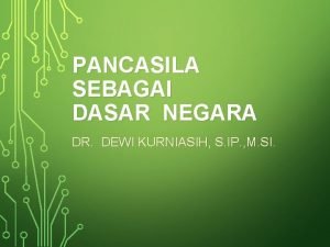 PANCASILA SEBAGAI DASAR NEGARA DR DEWI KURNIASIH S