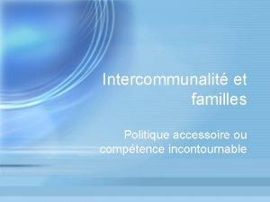 Intercommunalit et familles Politique accessoire ou comptence incontournable