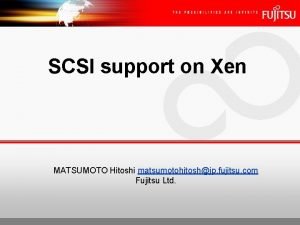 SCSI support on Xen MATSUMOTO Hitoshi matsumotohitoshjp fujitsu