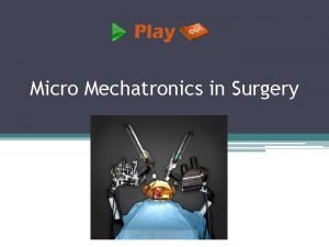 Micro Mechatronics in Surgery What is micro mechatronics