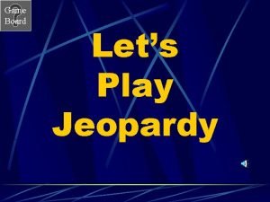 Let's play jeopardy