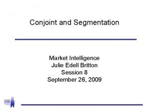 Conjoint and Segmentation Market Intelligence Julie Edell Britton