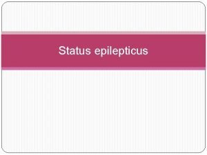 Status epilepticus Status Epilepticus Traditionally SE is defined