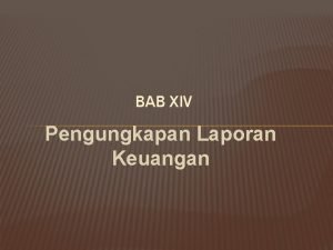 BAB XIV Pengungkapan Laporan Keuangan Tujuan umum pelaporan