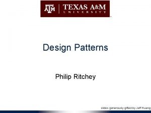 Design Patterns Philip Ritchey slides generously gifted by