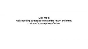 MKTMP8 Utilize pricing strategies to maximize return and