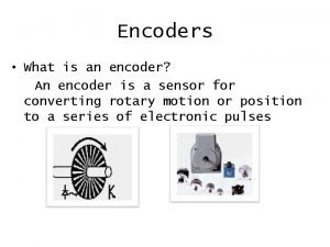 Encoders What is an encoder An encoder is