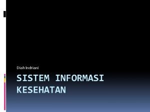Diah Indriani SISTEM INFORMASI KESEHATAN Definisi Sistem Sekumpulan