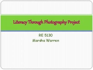 Literacy Through Photography Project RE 5130 Marsha Warren