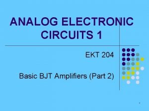 ANALOG ELECTRONIC CIRCUITS 1 EKT 204 Basic BJT