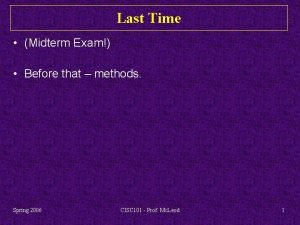 Last Time Midterm Exam Before that methods Spring