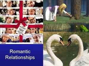 Romantic Relationships Overview The need for relationships Myths