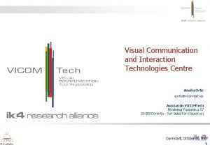 Visual Communication and Interaction Technologies Centre Amalia Ortiz