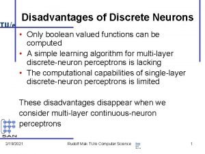 Disadvantages of Discrete Neurons Only boolean valued functions