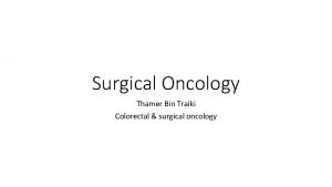 Surgical Oncology Thamer Bin Traiki Colorectal surgical oncology
