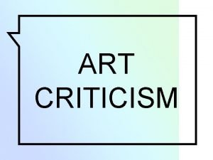 ART CRITICISM UNDERSTANDING ART CRITICISM Art criticism is