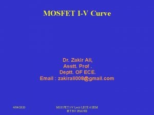 MOSFET IV Curve Dr Zakir Ali Asstt Prof