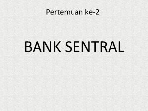 Pertemuan ke2 BANK SENTRAL Bank Sentral Lembaga keuangan