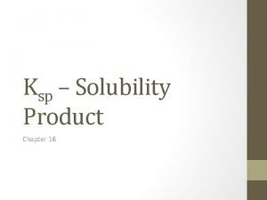 Ksp Solubility Product Chapter 16 Ksp background The