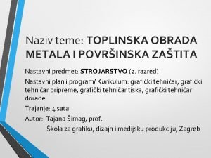 Naziv teme TOPLINSKA OBRADA METALA I POVRINSKA ZATITA