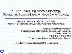 Refactoring Support Based on Code Clone Analysis Yoshiki