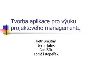 Tvorba aplikace pro vuku projektovho managementu Petr Smutn
