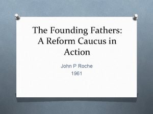 The founding fathers a reform caucus in action