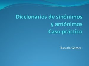 Diccionarios de sinnimos y antnimos Caso prctico Rosario