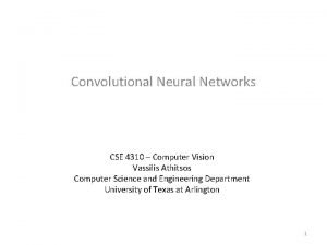 Convolutional Neural Networks CSE 4310 Computer Vision Vassilis