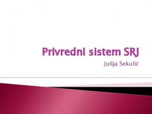 Privredni sistem SRJ Julija Sekuli Savezna Republika Jugoslavija