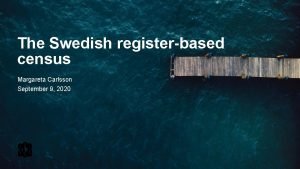 The Swedish registerbased census Margareta Carlsson September 9
