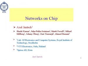 Networks on Chip Axel Jantsch 1 Shashi Kumar