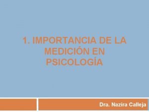 1 IMPORTANCIA DE LA MEDICIN EN PSICOLOGA Dra