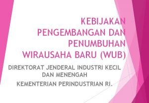 KEBIJAKAN PENGEMBANGAN DAN PENUMBUHAN WIRAUSAHA BARU WUB DIREKTORAT