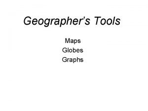 Geographers Tools Maps Globes Graphs Organization The grid