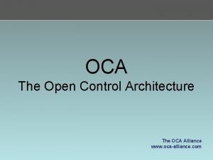 OCA The Open Control Architecture The OCA Alliance