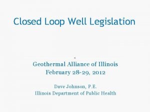 Closed Loop Well Legislation Geothermal Alliance of Illinois