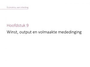 Economie een inleiding Hoofdstuk 9 Winst output en