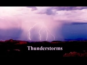 Thunderstorms Thunderstorms Definition a storm containing lightning and