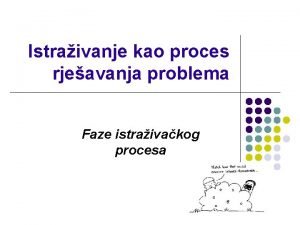 Istraivanje kao proces rjeavanja problema Faze istraivakog procesa