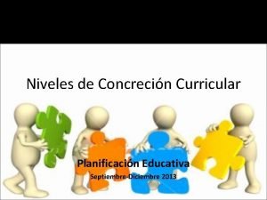Niveles de Concrecin Curricular Planificacin Educativa SeptiembreDiciembre 2013