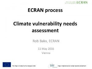 ECRAN process Climate vulnerability needs assessment Rob Bakx