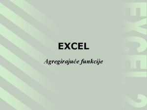 EXCEL Agregirajue funkcije Agregirajue funkcije SUM X Y